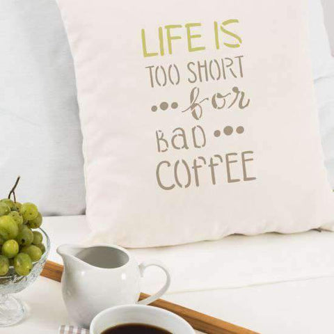 Life is Too Short for Bad Coffee Pillow Stencils