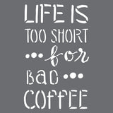 Life is Too Short for Bad Coffee Stencil