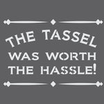 The Tassel Was Worth The Hassle Craft Stencil